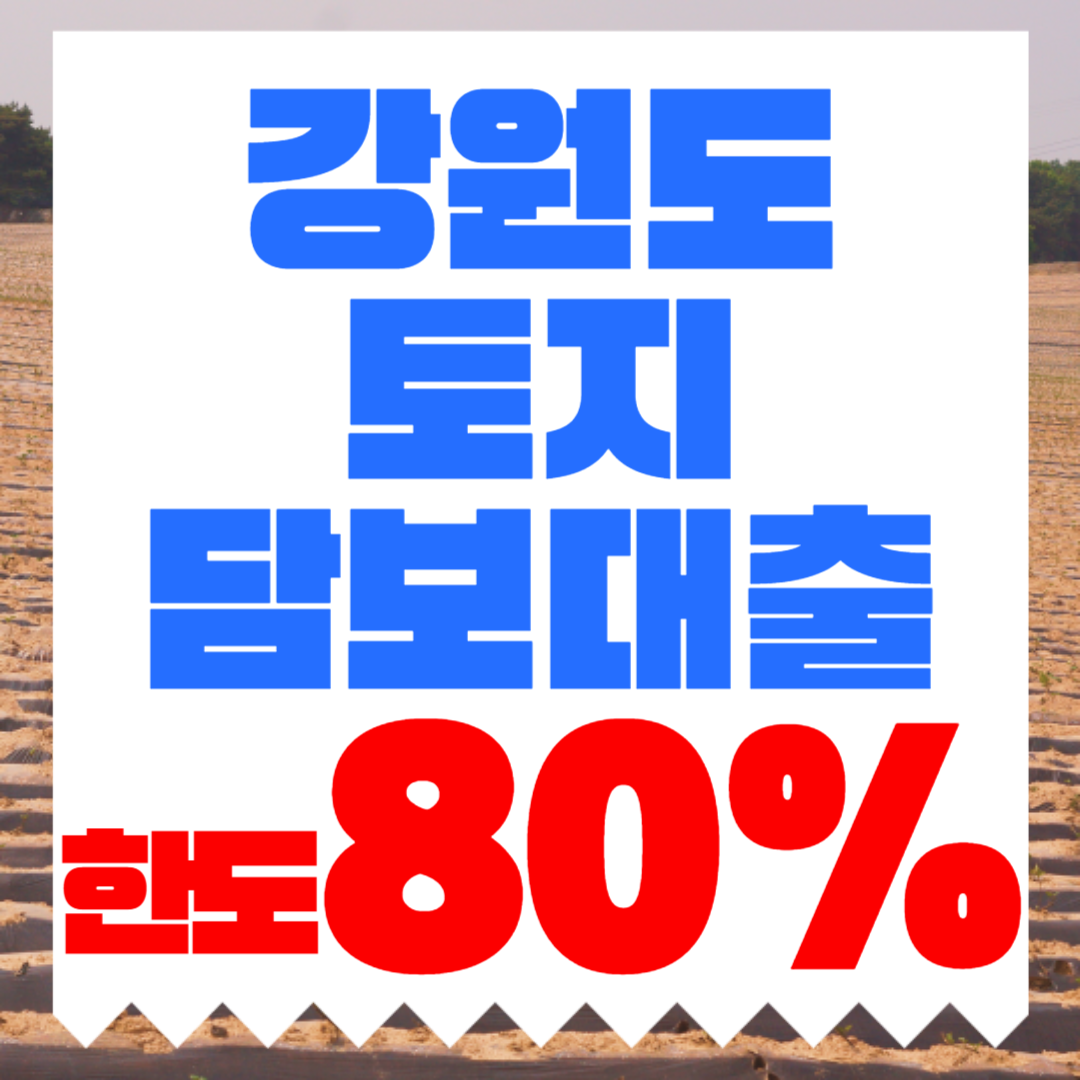 강원도 토지담보대출 한도 금리 조건, 지역별 확인해야 할 기준